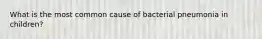 What is the most common cause of bacterial pneumonia in children?