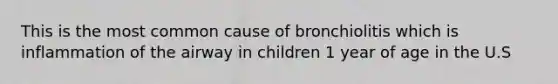 This is the most common cause of bronchiolitis which is inflammation of the airway in children 1 year of age in the U.S