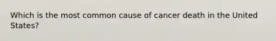 Which is the most common cause of cancer death in the United States?