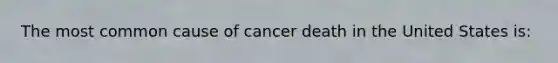 The most common cause of cancer death in the United States is: