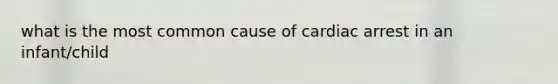 what is the most common cause of cardiac arrest in an infant/child