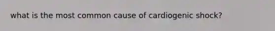 what is the most common cause of cardiogenic shock?