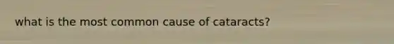 what is the most common cause of cataracts?