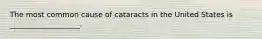 The most common cause of cataracts in the United States is ___________________.