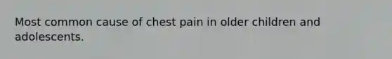 Most common cause of chest pain in older children and adolescents.