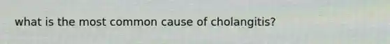 what is the most common cause of cholangitis?