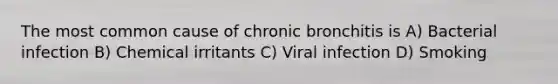 The most common cause of chronic bronchitis is A) Bacterial infection B) Chemical irritants C) Viral infection D) Smoking