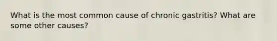 What is the most common cause of chronic gastritis? What are some other causes?