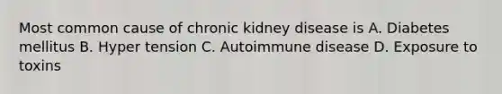 Most common cause of chronic kidney disease is A. Diabetes mellitus B. Hyper tension C. Autoimmune disease D. Exposure to toxins