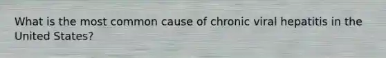 What is the most common cause of chronic viral hepatitis in the United States?