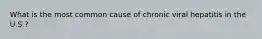 What is the most common cause of chronic viral hepatitis in the U.S.?