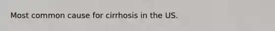 Most common cause for cirrhosis in the US.