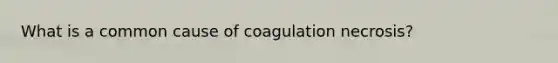 What is a common cause of coagulation necrosis?