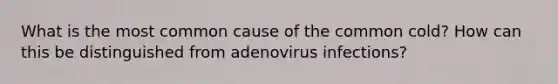 What is the most common cause of the common cold? How can this be distinguished from adenovirus infections?