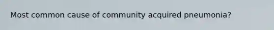 Most common cause of community acquired pneumonia?