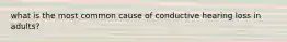 what is the most common cause of conductive hearing loss in adults?