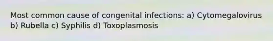 Most common cause of congenital infections: a) Cytomegalovirus b) Rubella c) Syphilis d) Toxoplasmosis