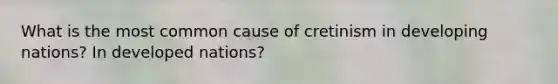 What is the most common cause of cretinism in developing nations? In developed nations?