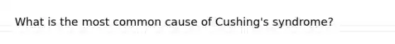 What is the most common cause of Cushing's syndrome?