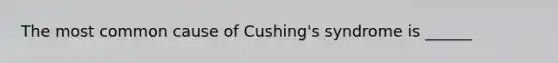 The most common cause of Cushing's syndrome is ______