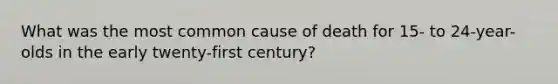 What was the most common cause of death for 15- to 24-year-olds in the early twenty-first century?