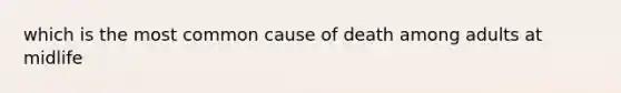 which is the most common cause of death among adults at midlife