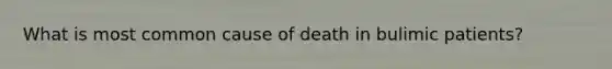 What is most common cause of death in bulimic patients?