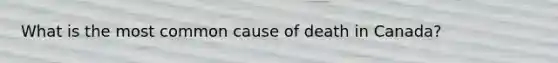 What is the most common cause of death in Canada?
