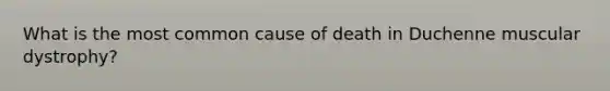 What is the most common cause of death in Duchenne muscular dystrophy?