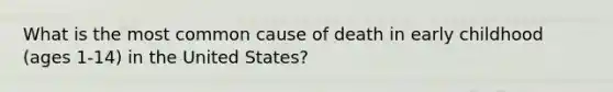 What is the most common cause of death in early childhood (ages 1-14) in the United States?