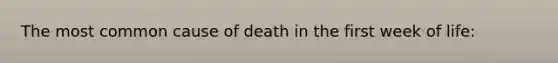 The most common cause of death in the first week of life: