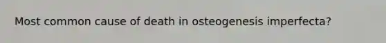 Most common cause of death in osteogenesis imperfecta?