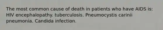 The most common cause of death in patients who have AIDS is: HIV encephalopathy. tuberculosis. Pneumocystis carinii pneumonia. Candida infection.