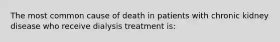 The most common cause of death in patients with chronic kidney disease who receive dialysis treatment is: