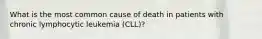 What is the most common cause of death in patients with chronic lymphocytic leukemia (CLL)?