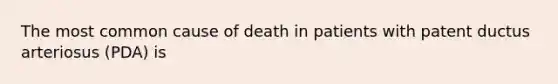 The most common cause of death in patients with patent ductus arteriosus (PDA) is