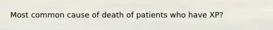 Most common cause of death of patients who have XP?