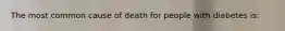 The most common cause of death for people with diabetes is: