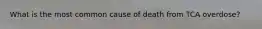 What is the most common cause of death from TCA overdose?