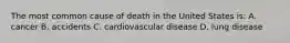 The most common cause of death in the United States is: A. cancer B. accidents C. cardiovascular disease D. lung disease