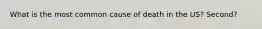 What is the most common cause of death in the US? Second?