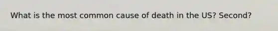 What is the most common cause of death in the US? Second?