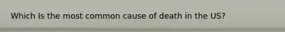 Which Is the most common cause of death in the US?