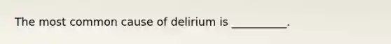 The most common cause of delirium is __________.