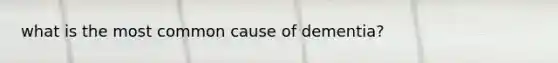 what is the most common cause of dementia?