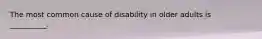 The most common cause of disability in older adults is __________.