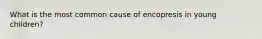What is the most common cause of encopresis in young children?