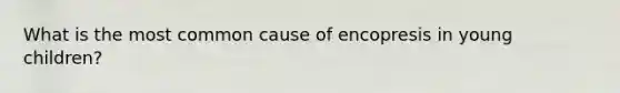 What is the most common cause of encopresis in young children?