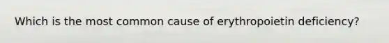 Which is the most common cause of erythropoietin deficiency?
