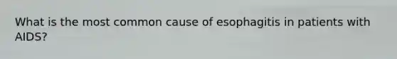 What is the most common cause of esophagitis in patients with AIDS?